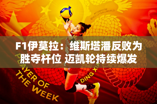 F1伊莫拉：维斯塔潘反败为胜夺杆位 迈凯轮持续爆发占据第二、第三名