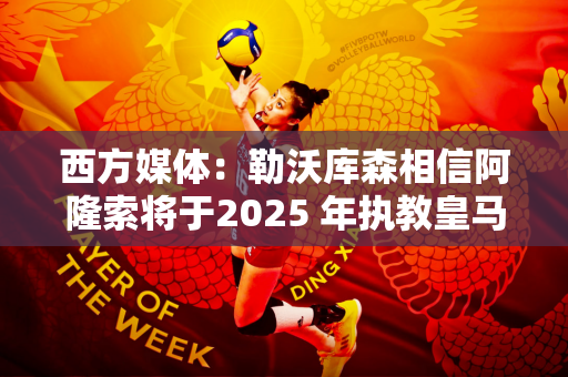 西方媒体：勒沃库森相信阿隆索将于2025 年执教皇马