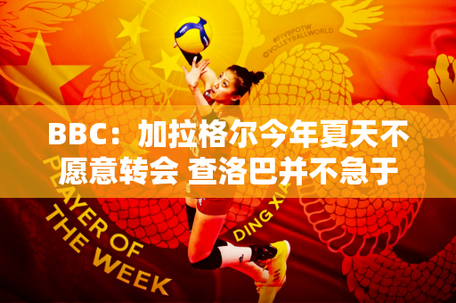 BBC：加拉格尔今年夏天不愿意转会 查洛巴并不急于离开切尔西