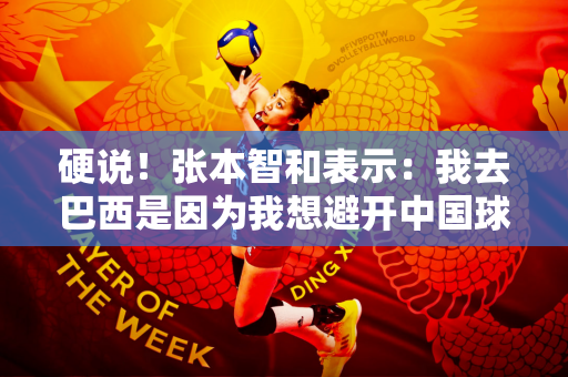 硬说！张本智和表示：我去巴西是因为我想避开中国球员 这个选择本身就是正确的