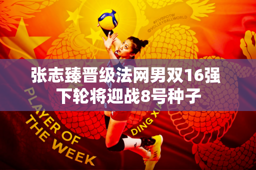 张志臻晋级法网男双16强 下轮将迎战8号种子