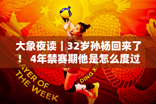 大象夜读｜32岁孙杨回来了！ 4年禁赛期他是怎么度过的？