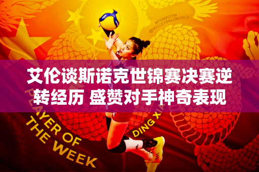 艾伦谈斯诺克世锦赛决赛逆转经历 盛赞对手神奇表现：很高兴见证！