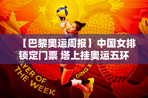 【巴黎奥运周报】中国女排锁定门票 塔上挂奥运五环