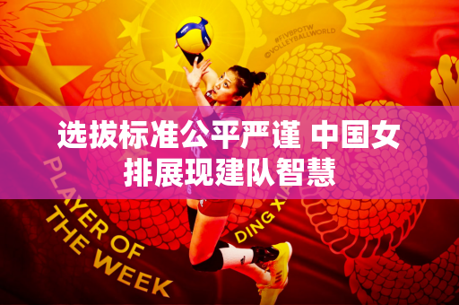 选拔标准公平严谨 中国女排展现建队智慧