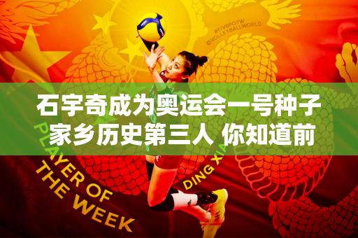 石宇奇成为奥运会一号种子 家乡历史第三人 你知道前两个是谁吗？