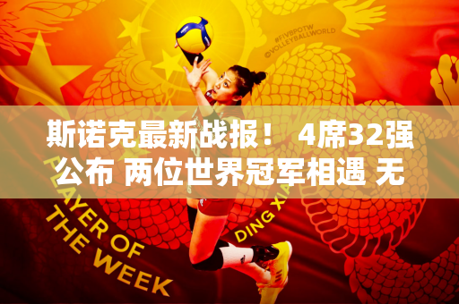 斯诺克最新战报！ 4席32强公布 两位世界冠军相遇 无中国选手！