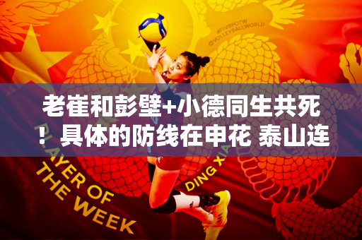 老崔和彭壁+小德同生共死！具体的防线在申花 泰山连续三个客场抢分 回到主场迎战海港