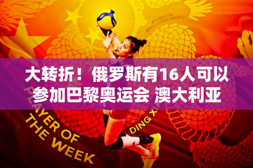 大转折！俄罗斯有16人可以参加巴黎奥运会 澳大利亚有460人 日本有410人 比中国多