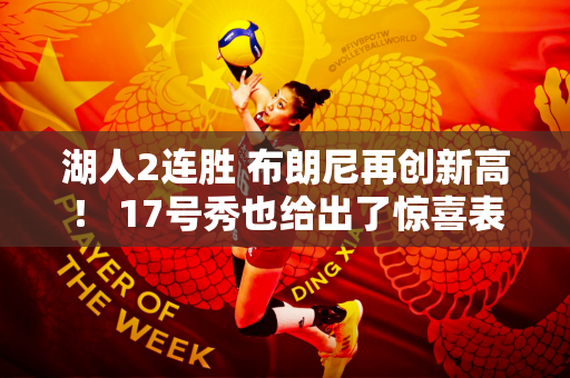 湖人2连胜 布朗尼再创新高！ 17号秀也给出了惊喜表现 泰森砍下三双