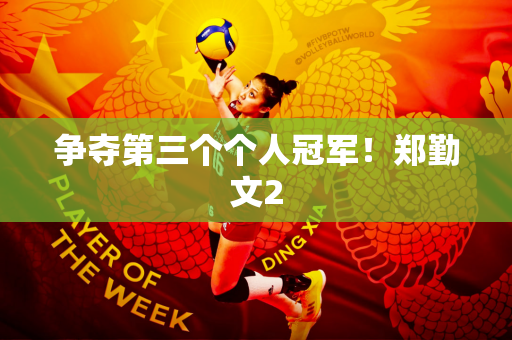 争夺第三个个人冠军！郑勤文2
