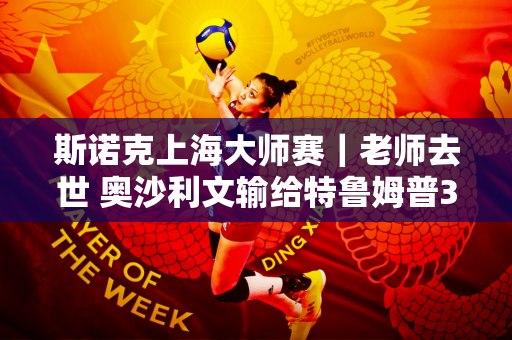斯诺克上海大师赛｜老师去世 奥沙利文输给特鲁姆普3:10