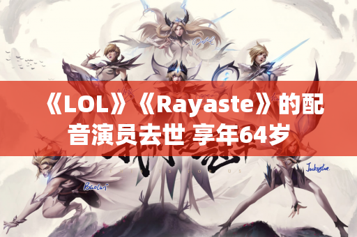 《LOL》《Rayaste》的配音演员去世 享年64岁