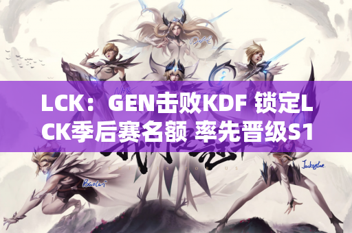 LCK：GEN击败KDF 锁定LCK季后赛名额 率先晋级S14