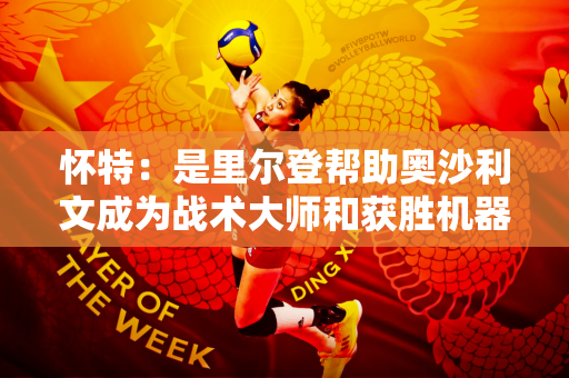 怀特：是里尔登帮助奥沙利文成为战术大师和获胜机器