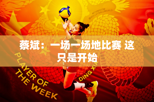 蔡斌：一场一场地比赛 这只是开始