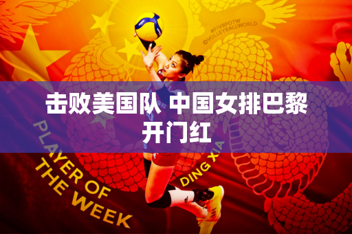 击败美国队 中国女排巴黎开门红