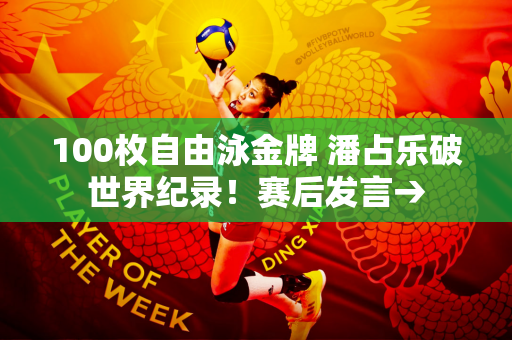 100枚自由泳金牌 潘占乐破世界纪录！赛后发言→