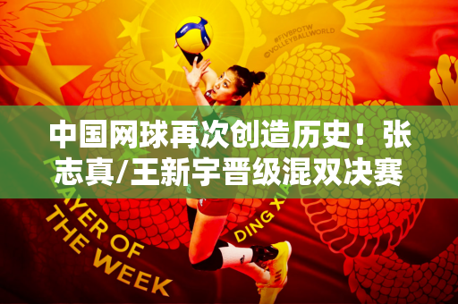 中国网球再次创造历史！张志真/王新宇晋级混双决赛