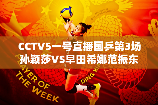 CCTV5一号直播国乒第3场孙颖莎VS早田希娜范振东陈梦遭遇生死战