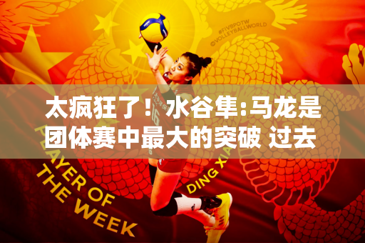 太疯狂了！水谷隼:马龙是团体赛中最大的突破 过去 我经常在双打比赛中击败他