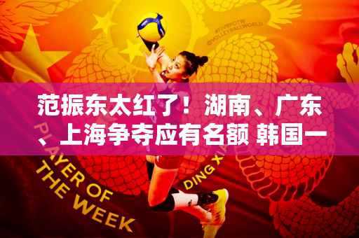 范振东太红了！湖南、广东、上海争夺应有名额 韩国一姐表白友情