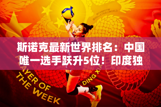 斯诺克最新世界排名：中国唯一选手跃升5位！印度独苗飙升至9位 超越马可马可