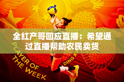 全红产哥回应直播：希望通过直播帮助农民卖货