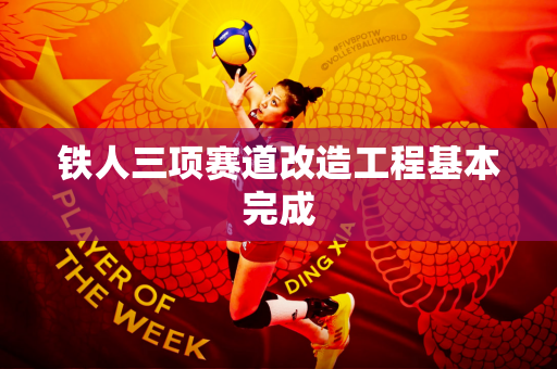 铁人三项赛道改造工程基本完成