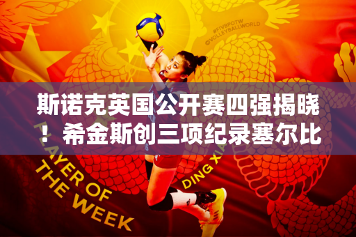 斯诺克英国公开赛四强揭晓！希金斯创三项纪录塞尔比险胜吉尔伯特