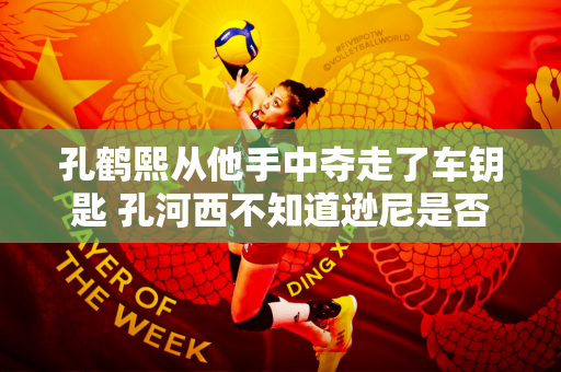 孔鹤熙从他手中夺走了车钥匙 孔河西不知道逊尼是否爱雪慕白