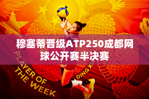 穆塞蒂晋级ATP250成都网球公开赛半决赛