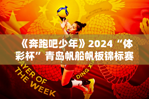 《奔跑吧少年》2024“体彩杯”青岛帆船帆板锦标赛圆满落幕
