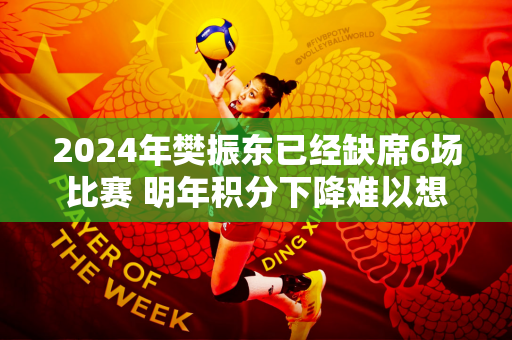 2024年樊振东已经缺席6场比赛 明年积分下降难以想象