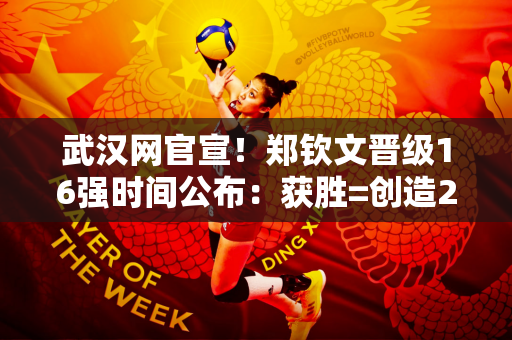 武汉网官宣！郑钦文晋级16强时间公布：获胜=创造2项重大纪录 赚取26万奖金