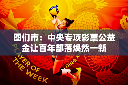 图们市：中央专项彩票公益金让百年部落焕然一新