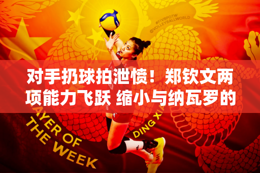对手扔球拍泄愤！郑钦文两项能力飞跃 缩小与纳瓦罗的积分差距