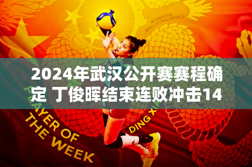 2024年武汉公开赛赛程确定 丁俊晖结束连败冲击14万英镑大奖！