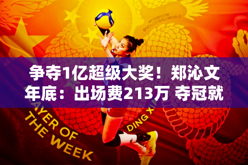 争夺1亿超级大奖！郑沁文年底：出场费213万 夺冠就值一年