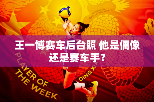 王一博赛车后台照 他是偶像还是赛车手？