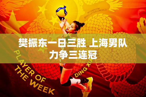 樊振东一日三胜 上海男队力争三连冠