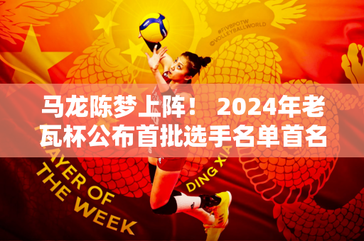 马龙陈梦上阵！ 2024年老瓦杯公布首批选手名单首名大满贯选手