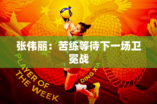 张伟丽：苦练等待下一场卫冕战