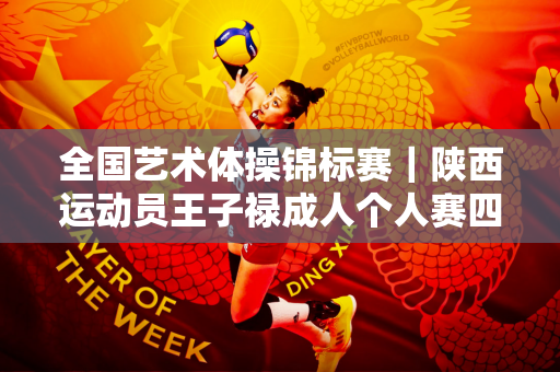 全国艺术体操锦标赛｜陕西运动员王子禄成人个人赛四项冠军