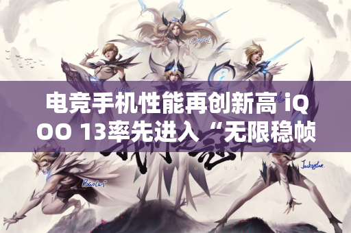 电竞手机性能再创新高 iQOO 13率先进入“无限稳帧”时代