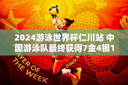 2024游泳世界杯仁川站 中国游泳队最终获得7金4银1铜