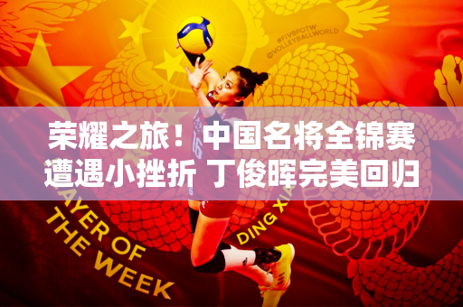 荣耀之旅！中国名将全锦赛遭遇小挫折 丁俊晖完美回归直上顶峰