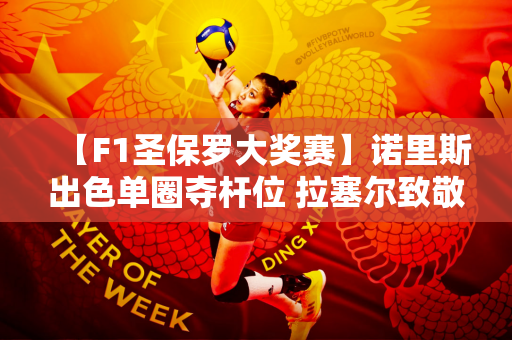 【F1圣保罗大奖赛】诺里斯出色单圈夺杆位 拉塞尔致敬卡丁车时代