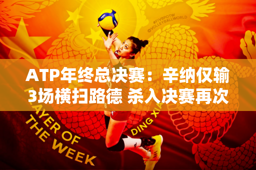 ATP年终总决赛：辛纳仅输3场横扫路德 杀入决赛再次面对弗里茨