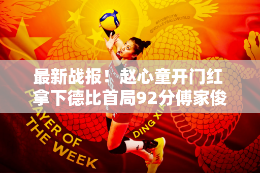 最新战报！赵心童开门红 拿下德比首局92分傅家俊1分